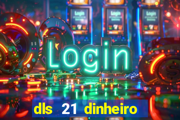 dls 21 dinheiro infinito download